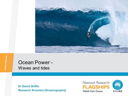 Ocean Power - Waves and tides Dr David Griffin Research Scientist (Oceanography)