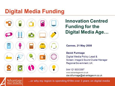 Digital Media Funding Innovation Centred Funding for the Digital Media Age… Cannes, 21 May 2008 David Furmage Digital Media Policy Lead & Screen, Image.