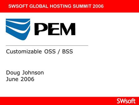 Doug Johnson June 2006 SWSOFT GLOBAL HOSTING SUMMIT 2006 Customizable OSS / BSS.