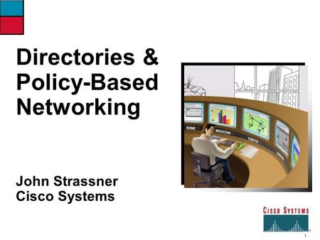 1 Directories and Policy-Based Networking - Strassner Directories & Policy-Based Networking 0827_02F8_c1 John Strassner Cisco Systems.