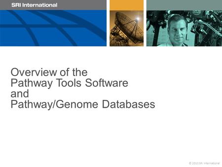 Overview of the Pathway Tools Software and Pathway/Genome Databases © 2013 SRI International.