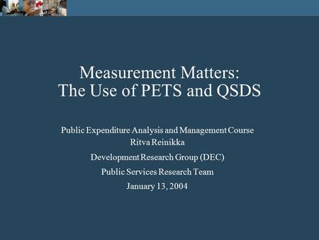 Measurement Matters: The Use of PETS and QSDS Public Expenditure Analysis and Management Course Ritva Reinikka Development Research Group (DEC) Public.