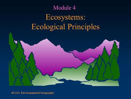 45:211: Environmental Geography Ecosystems: Ecological Principles Module 4.