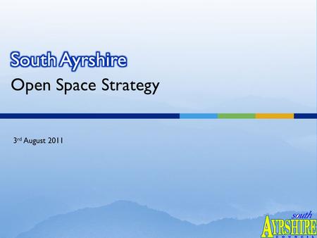 Open Space Strategy 3 rd August 2011.  South Ayrshire Council’s Open Space Strategy was prompted by: o The requirements set out in Scottish Planning.