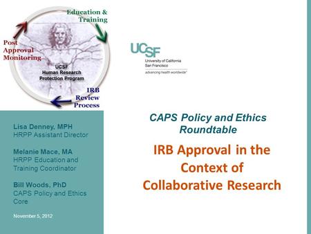 Lisa Denney, MPH HRPP Assistant Director Melanie Mace, MA HRPP Education and Training Coordinator Bill Woods, PhD CAPS Policy and Ethics Core November.