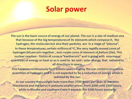 Solar power The sun is the basic source of energy of our planet. The sun is a star of medium size that because of the big temperatures of its elements.