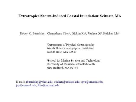 Extratropical Storm-Induced Coastal Inundation: Scituate, MA Robert C. Beardsley 1, Changsheng Chen 2, Qichun Xu 2, Jianhua Qi 2, Huichan Lin 2 2 School.