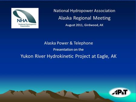 National Hydropower Association Alaska Regional Meeting August 2011, Girdwood, AK Alaska Power & Telephone Presentation on the Yukon River Hydrokinetic.