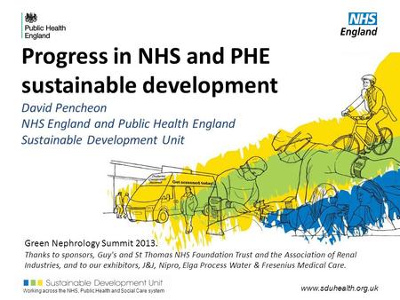 Working across the NHS, Public Health and Social Care system www.sduhealth.org.uk Progress in NHS and PHE sustainable development David Pencheon NHS England.