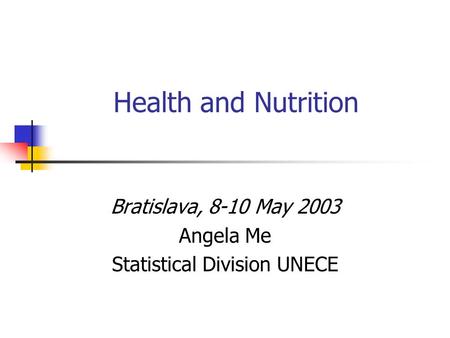 Health and Nutrition Bratislava, 8-10 May 2003 Angela Me Statistical Division UNECE.