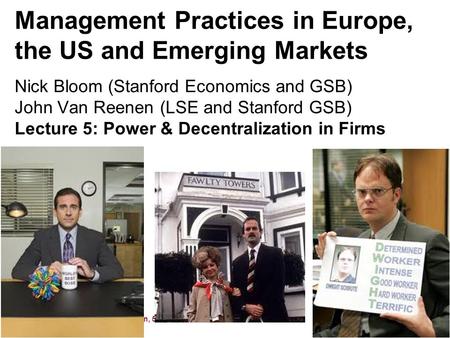 Nick Bloom and John Van Reenen, 591, 2012 Management Practices in Europe, the US and Emerging Markets Nick Bloom (Stanford Economics and GSB) John Van.