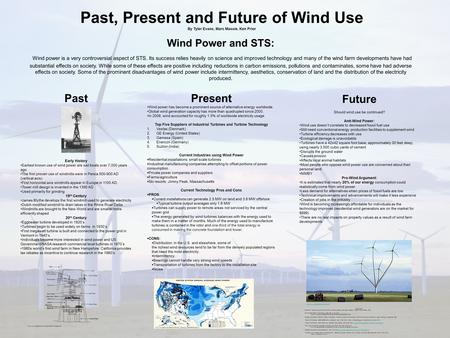 Past, Present and Future of Wind Use By Tyler Evans, Marc Massie, Ken Prior Wind Power and STS: Wind power is a very controversial aspect of STS. Its success.