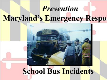 Prevention Maryland’s Emergency Response School Bus Incidents.