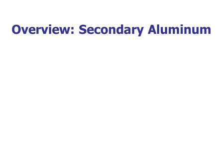 Overview: Secondary Aluminum