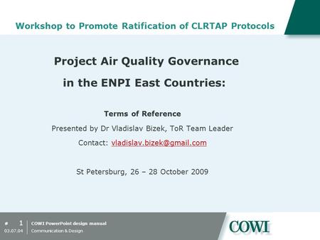 COWI PowerPoint design manual# 1 03.07.04 Communication & Design Workshop to Promote Ratification of CLRTAP Protocols Project Air Quality Governance in.