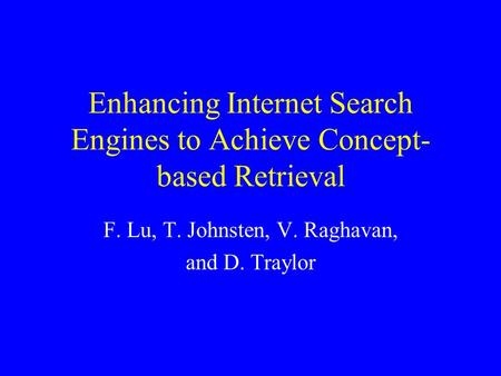 Enhancing Internet Search Engines to Achieve Concept- based Retrieval F. Lu, T. Johnsten, V. Raghavan, and D. Traylor.