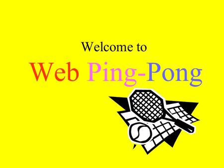 Welcome to Web Ping-Pong. Introduction What –Solution to slow web syndrome Why –Information needs to reach destination –Accuracy Time Connection.