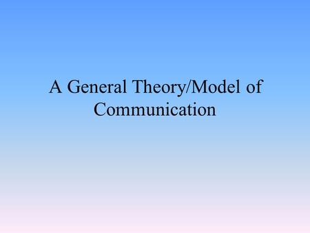 A General Theory/Model of Communication