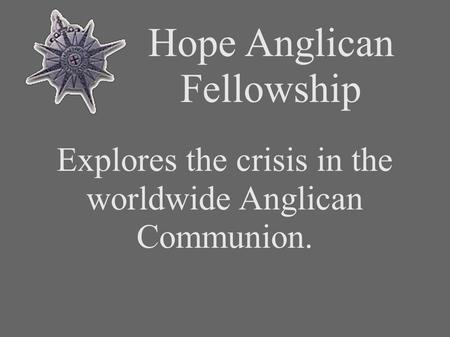 Hope Anglican Fellowship Explores the crisis in the worldwide Anglican Communion.