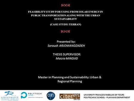  FEASIBILITY STUDY FOR USING FROM SOLAR ENERGY IN PUBLIC TRANSPORTATION ALONG WITH THE URBAN SUSTAINABILITY (CASE STYDY: TEHRAN)  Presented by: Soroush.