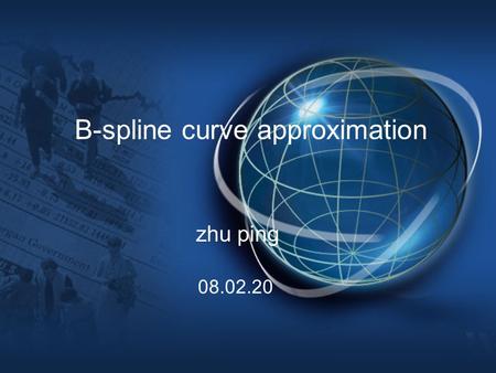 B-spline curve approximation zhu ping 08.02.20. Outline 1. Application 2. Some works 3. Discussion.