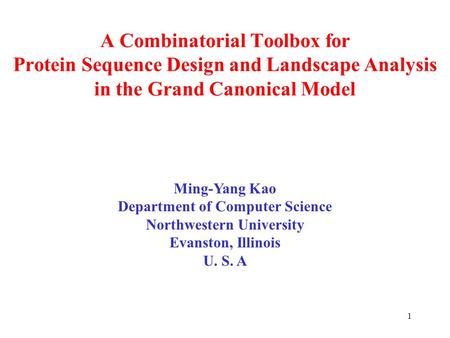 1 A Combinatorial Toolbox for Protein Sequence Design and Landscape Analysis in the Grand Canonical Model Ming-Yang Kao Department of Computer Science.