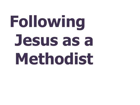 Following Jesus as a Methodist. Romans 1:17 “For in the gospel a righteousness from God is revealed, a righteousness that is by faith from first to last,