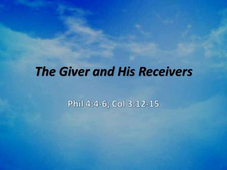 The Giver and His Receivers. Romans 1:20-21 For since the creation of the world His invisible attributes, His eternal power & divine nature, have been.