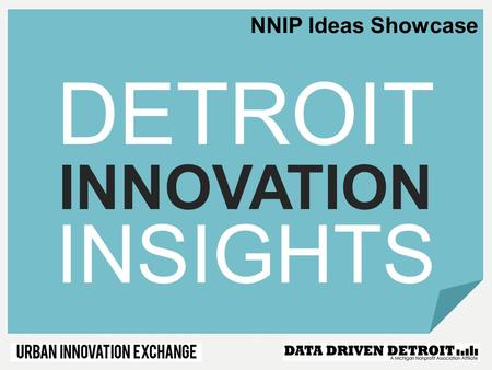 DETROIT INNOVATION INSIGHTS NNIP Ideas Showcase. Overview 3-year storytelling & research initiative funded by the Knight Foundation Engage, document,