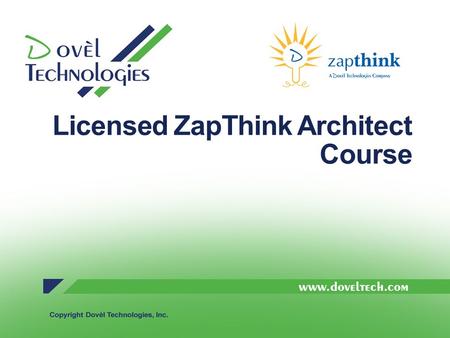 Licensed ZapThink Architect Course. Who is Dovèl Tech? Core Capabilities SOA, SOE, Semantics and Related technologies Enterprise Architecture Enterprise.