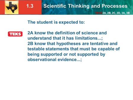 The student is expected to: 2A know the definition of science and understand that it has limitations...; 2B know that hypotheses are tentative and testable.