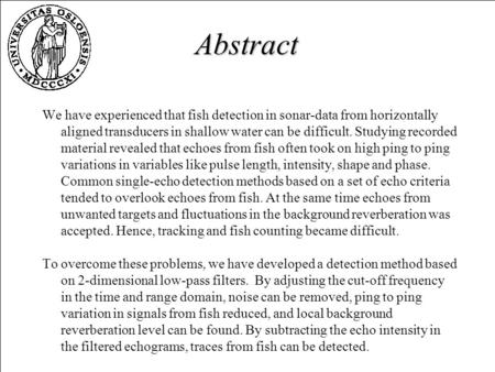 Abstract We have experienced that fish detection in sonar-data from horizontally aligned transducers in shallow water can be difficult. Studying recorded.