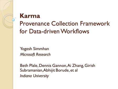 Karma Provenance Collection Framework for Data-driven Workflows Yogesh Simmhan Microsoft Research Beth Plale, Dennis Gannon, Ai Zhang, Girish Subramanian,