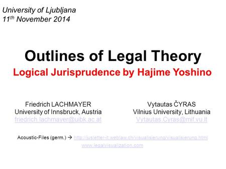 University of Ljubljana 11 th November 2014 Outlines of Legal Theory Logical Jurisprudence by Hajime Yoshino Friedrich LACHMAYER University of Innsbruck,