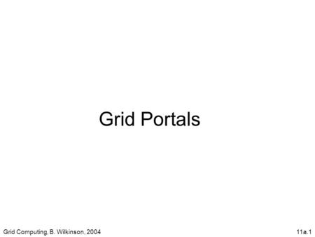 Grid Computing, B. Wilkinson, 200411a.1 Grid Portals.