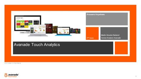 © 2014 Avanade Inc. All Rights Reserved. Avanade Touch Analytics Answers Anywhere Martin Keseler Barland Senior Analyst, Avanade2 nd June 1.