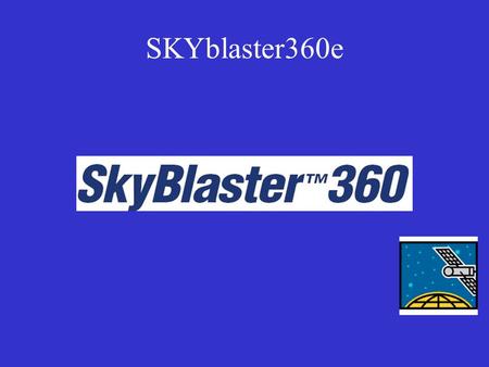 SKYblaster360e. TWO WAY HIGH SPEED BROADBAND Shared NETWORK (DVB). OUTBOUND -: 8 - TO - 45Mbps INBOUND :- 153.6Kbps/307.2Kbps TCP/IP Protocol Support.