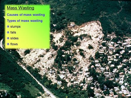 Mass Wasting Causes of mass wasting Types of mass wasting slumps slumps falls falls slides slides flows flows.