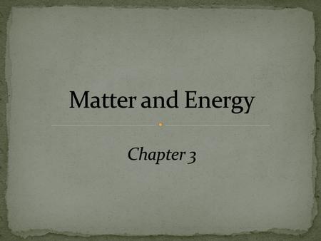 Matter is the part of the universe that has mass and volume Energy is the part of the universe that has the ability to do work Chemistry is the study.