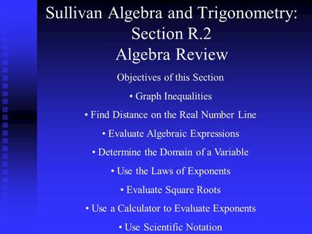 Objectives of this Section Graph Inequalities Find Distance on the Real Number Line Evaluate Algebraic Expressions Determine the Domain of a Variable Use.