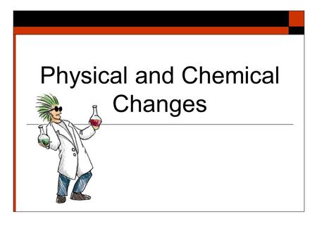 Physical and Chemical Changes