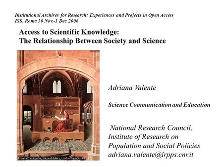 Institutional Archives for Research: Experiences and Projects in Open Access ISS, Roma 30 Nov.-1 Dec 2006 Access to Scientific Knowledge: The Relationship.