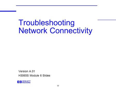 58 Troubleshooting Network Connectivity Version A.01 H3065S Module 6 Slides.