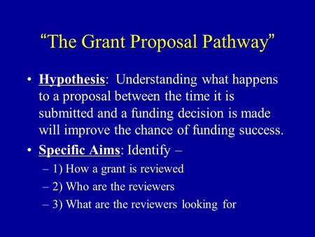 “The Grant Proposal Pathway” Hypothesis: Understanding what happens to a proposal between the time it is submitted and a funding decision is made will.