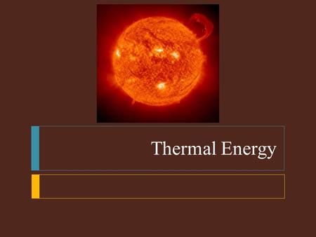 Thermal Energy.