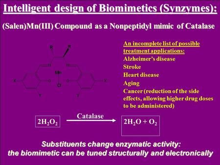 (Salen)Mn(III) Compound as a Nonpeptidyl mimic of Catalase Catalase 2H 2 O 2 2H 2 O + O 2 An incomplete list of possible treatment applications: Alzheimer’s.