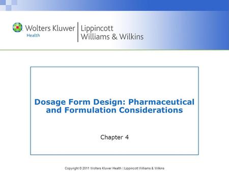 Copyright © 2011 Wolters Kluwer Health | Lippincott Williams & Wilkins Dosage Form Design: Pharmaceutical and Formulation Considerations Chapter 4.