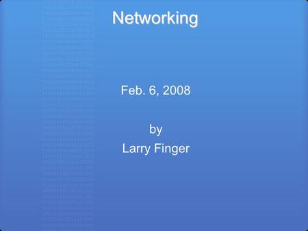 Networking Feb. 6, 2008 by Larry Finger. Networking Hardware Glossary RJ45 – Official name for 8-pin connector Cat 5, 5E or 6 - Cable suitable for “high”-speed.