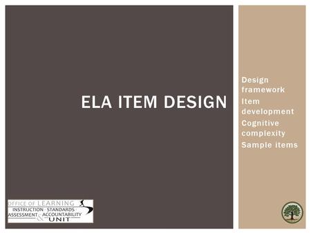 Design framework Item development Cognitive complexity Sample items ELA ITEM DESIGN.