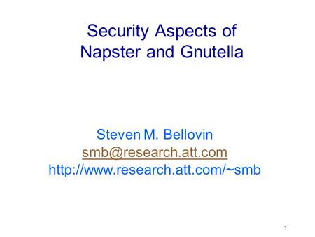 1 Security Aspects of Napster and Gnutella Steven M. Bellovin